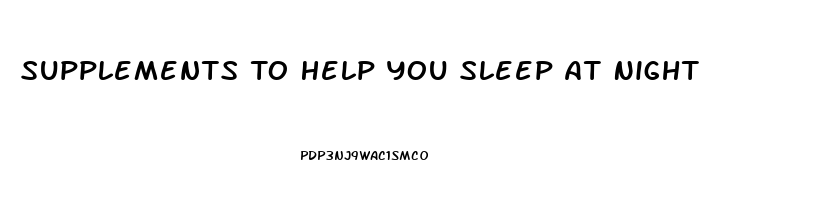 Supplements To Help You Sleep At Night