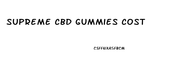 Supreme Cbd Gummies Cost