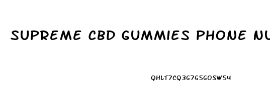 Supreme Cbd Gummies Phone Number