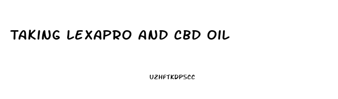 Taking Lexapro And Cbd Oil