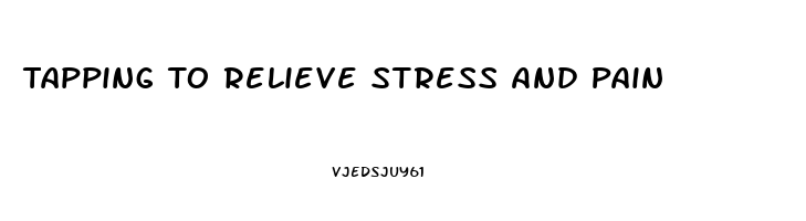 Tapping To Relieve Stress And Pain