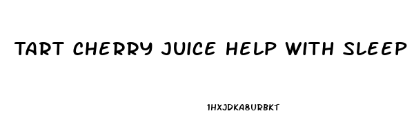 Tart Cherry Juice Help With Sleep