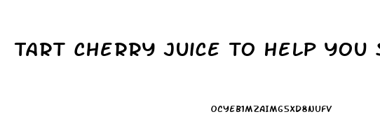 Tart Cherry Juice To Help You Sleep