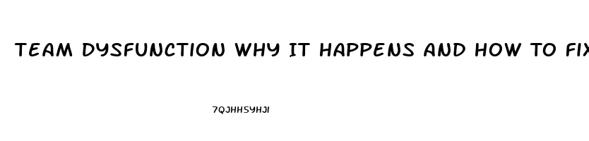 Team Dysfunction Why It Happens And How To Fix It