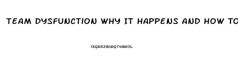 Team Dysfunction Why It Happens And How To Fix It