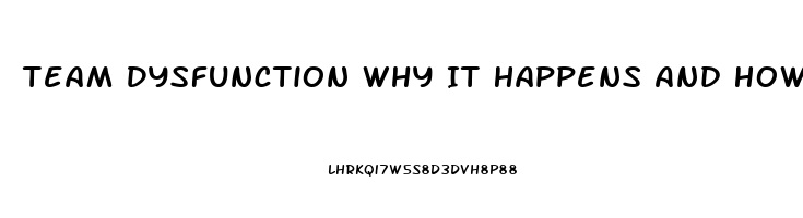 Team Dysfunction Why It Happens And How To Fix It