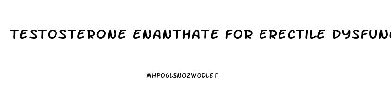 Testosterone Enanthate For Erectile Dysfunction