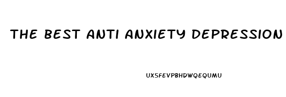 The Best Anti Anxiety Depression Medication