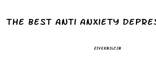 The Best Anti Anxiety Depression Medication