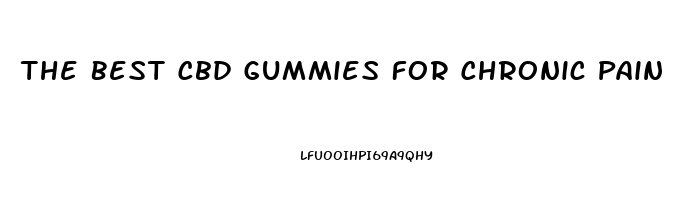 The Best Cbd Gummies For Chronic Pain