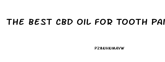 The Best Cbd Oil For Tooth Pain