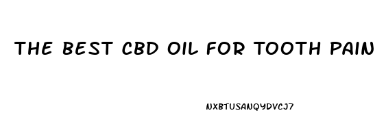 The Best Cbd Oil For Tooth Pain