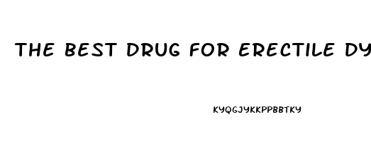 The Best Drug For Erectile Dysfunction