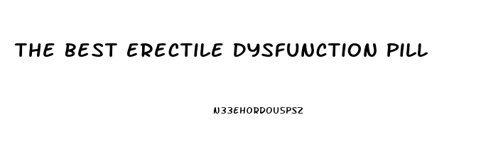The Best Erectile Dysfunction Pill