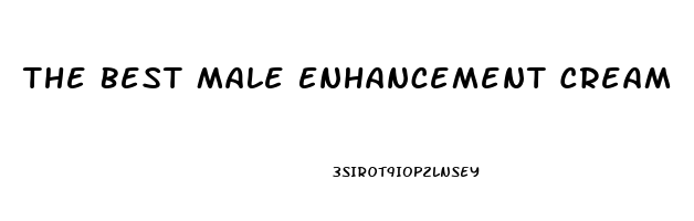 The Best Male Enhancement Cream