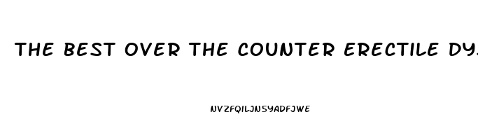 The Best Over The Counter Erectile Dysfunction Pill