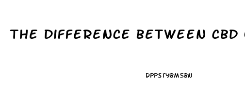 The Difference Between Cbd Oil And Hemp Oil