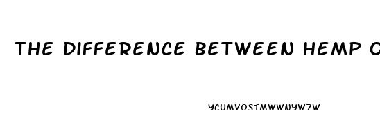 The Difference Between Hemp Oil And Cbd Oil