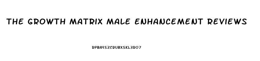 The Growth Matrix Male Enhancement Reviews