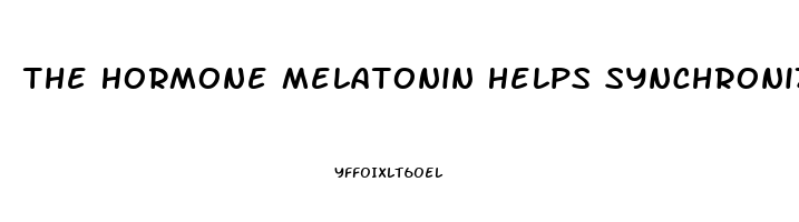 The Hormone Melatonin Helps Synchronize The Sleep Wake Cycle By