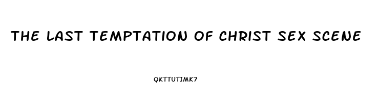 The Last Temptation Of Christ Sex Scene