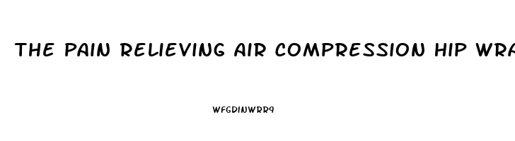 The Pain Relieving Air Compression Hip Wrap