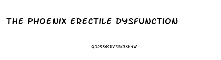 The Phoenix Erectile Dysfunction