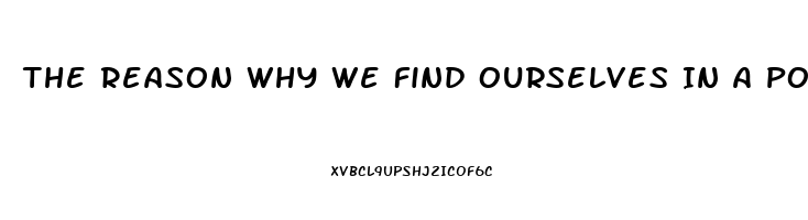 The Reason Why We Find Ourselves In A Position Of Impotence Briefly Explain One Specific Post War