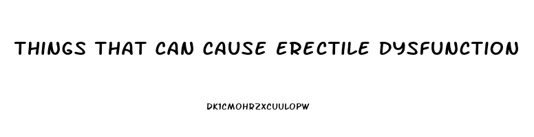 Things That Can Cause Erectile Dysfunction