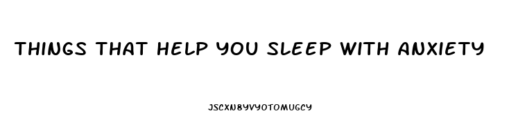 Things That Help You Sleep With Anxiety