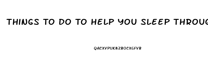 Things To Do To Help You Sleep Through The Night