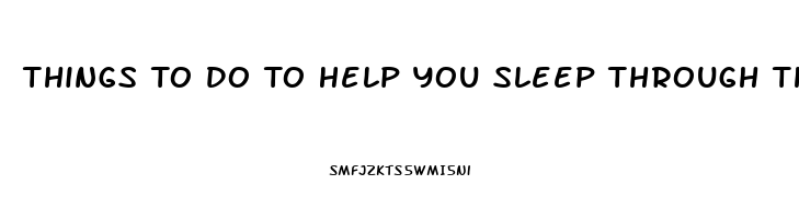 Things To Do To Help You Sleep Through The Night