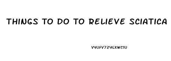 Things To Do To Relieve Sciatica Pain