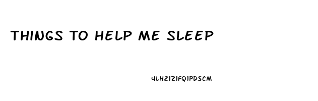 Things To Help Me Sleep