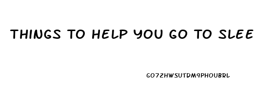 Things To Help You Go To Sleep At Night