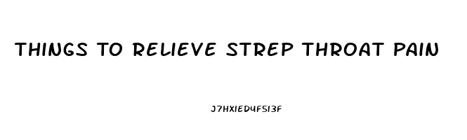 Things To Relieve Strep Throat Pain