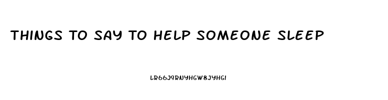 Things To Say To Help Someone Sleep