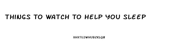 Things To Watch To Help You Sleep