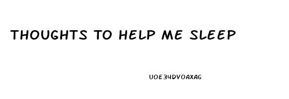 Thoughts To Help Me Sleep