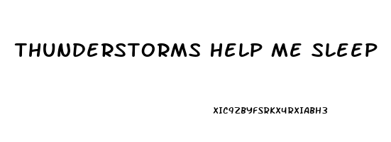 Thunderstorms Help Me Sleep