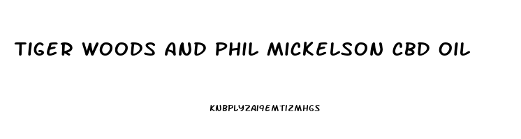 Tiger Woods And Phil Mickelson Cbd Oil