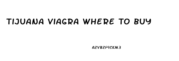 Tijuana Viagra Where To Buy