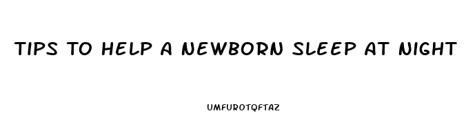 Tips To Help A Newborn Sleep At Night