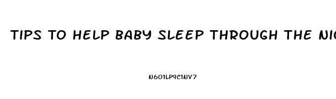 Tips To Help Baby Sleep Through The Night