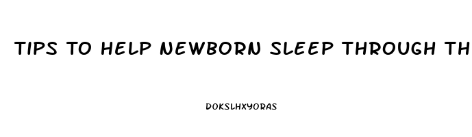 Tips To Help Newborn Sleep Through The Night