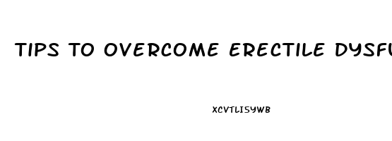 Tips To Overcome Erectile Dysfunction