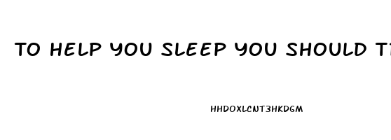 To Help You Sleep You Should Try To Start Unwinding