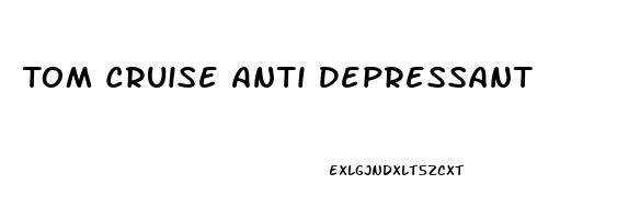 Tom Cruise Anti Depressant