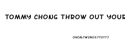 Tommy Chong Throw Out Your Cbd Oil Now