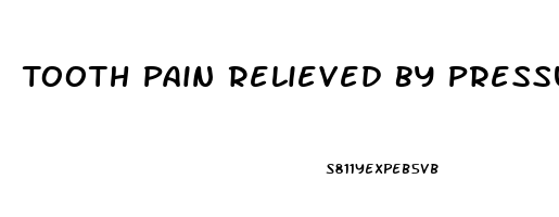 Tooth Pain Relieved By Pressure